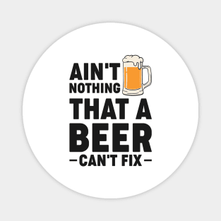 Ain't nothing that a beer can't fix - Funny Hilarious Meme Satire Simple Black and White Beer Lover Gifts Presents Quotes Sayings Magnet